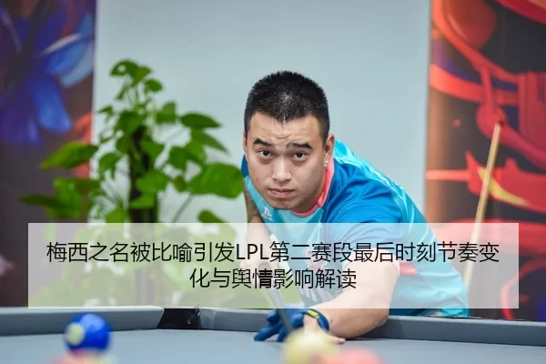 梅西之名被比喻引发LPL第二赛段最后时刻节奏变化与舆情影响解读